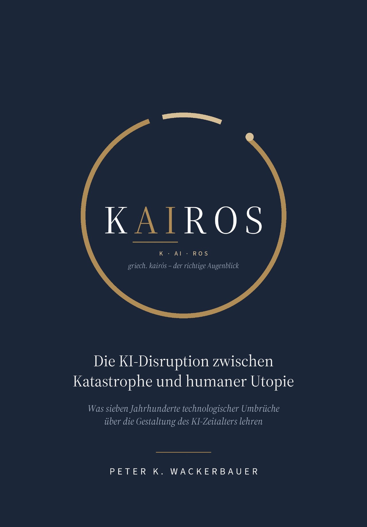 Buchcover: KAIROS – Die KI-Disruption zwischen Katastrophe und humaner Utopie, Peter K. Wackerbauer